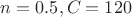 $ n=0.5, C = 120$