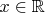 $x\in {\mathbb{R}} $