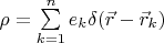 $\[\rho  = \sum\limits_{k = 1}^n {{e_k}\delta (\vec r - {{\vec r}_k})} \]$