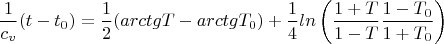 $$\frac {1}{c_v}(t-t_0)=\frac {1}{2}(arctg T-arctg T_0)+\frac {1}{4}ln\left (\frac{1+T}{1-T}\frac {1-T_0}{1+T_0}\right )$$