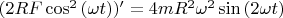 $(2RF\cos^2{(\omega t)})'=4mR^2\omega^2\sin{(2\omega t)}$