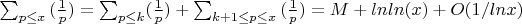 \sum_{p \leq x}{(\frac {1} {p})=\sum_{p\leq k}}(\frac {1} {p})+\sum_{k+1 \leq p\leq x}}{(\frac {1} {p})=M+lnln(x)+O(1/lnx)
