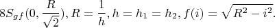 $$8S_{gf}(0,\frac{R}{\sqrt 2}),R=\frac{1}{h},h=h_1=h_2,f(i)=\sqrt{R^2-i^2}.$$