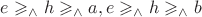 $e\geqslant_\wedge h\geqslant_\wedge a, e\geqslant_\wedge h\geqslant_\wedge b$