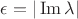 $\epsilon =|\operatorname{Im}\lambda|$