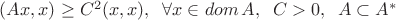$\Large   (Ax, x) \geq C^2(x, x), \;\;\forall x \in dom\,A,\;\; C > 0,\;\; A \subset A^*$