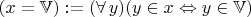 $(x=\mathbb V):=(\forall\,y)(y\in x\Leftrightarrow y\in\mathbb V)$