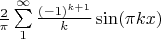 $\frac{2}{\pi}\sum\limits_1^\infty\frac{(-1)^{k+1}}{k}\sin(\pi kx)$