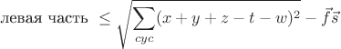 $$\text {левая часть }\leq \sqrt {\sum \limits _{cyc}(x+y+z-t-w)^2}-\vec f\vec s$$