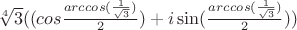 $\sqrt[4]{3}((cos\frac{arccos(\frac{1}{\sqrt{3}})}{2})+i\sin(\frac{arccos(\frac{1}{\sqrt{3}})}{2}))$