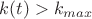 $k(t)>k_{max}$