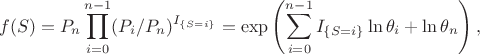 $$f(S) = P_n \prod_{i=0}^{n-1} (P_i/P_n)^{I_{\{S=i\}}} = \exp\left(\sum_{i=0}^{n-1} {I_{\{S=i\}}} \ln \theta_i + \ln \theta_n \right),$$