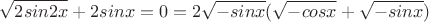 $$\sqrt{2sin2x}+2sinx=0=2\sqrt{-sinx}(\sqrt{-cosx}+\sqrt{-sinx})$$