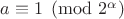$a\equiv1\pmod{2^\alpha}$