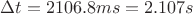 $\Delta t =2106.8 ms=2.107 s$