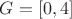 $G = \left[ 0, 4 \right]$