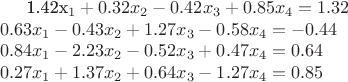 1.42{x}_{1}+0.32{x}_{2}-0.42{x}_{3}+0.85{x}_{4}=1.32\\&0.63{x}_{1}-0.43{x}_{2}+1.27{x}_{3}-0.58{x}_{4}=-0.44\\&0.84{x}_{1}-2.23{x}_{2}-0.52{x}_{3}+0.47{x}_{4}=0.64\\&0.27{x}_{1}+1.37{x}_{2}+0.64{x}_{3}-1.27{x}_{4}=0.85$ 1.42{x}_{1}+0.32{x}_{2}-0.42{x}_{3}+0.85{x}_{4}=1.32\\&0.63{x}_{1}-0.43{x}_{2}+1.27{x}_{3}-0.58{x}_{4}=-0.44\\&0.84{x}_{1}-2.23{x}_{2}-0.52{x}_{3}+0.47{x}_{4}=0.64\\&0.27{x}_{1}+1.37{x}_{2}+0.64{x}_{3}-1.27{x}_{4}=0.85$