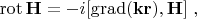 $$\operatorname{rot}\mathbf H=-i[\operatorname{grad}(\mathbf k\mathbf r),\mathbf H]\;,$$