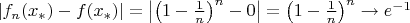 $\left| {{f_n}({x_*}) - f({x_*})} \right| = \left| {{{\left( {1 - \frac{1}{n}} \right)}^n} - 0} \right| = {\left( {1 - \frac{1}{n}} \right)^n} \to {e^{ - 1}}$
