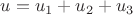 $u = u_1 + u_2 + u_3$