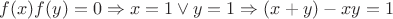 $f(x)f(y)=0 \Rightarrow x=1 \vee y=1 \Rightarrow (x+y)-xy = 1$