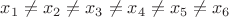 $x_1 \ne x_2 \ne x_3 \ne x_4 \ne x_5 \ne x_6 $ $x_1 \ne x_2 \ne x_3 \ne x_4 \ne x_5 \ne x_6 $
