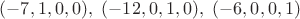 $(-7,1,0,0),\ (-12,0,1,0),\ (-6,0,0,1)$