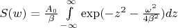 $\[S(w) = \frac{{{A_0}}}{\beta }\int\limits_{ - \infty }^\infty  {{\exp({ - {z^2} - \frac{{{\omega ^2}}}{{4{\beta ^2}}}}})dz} \]$