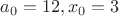 $a_0=12, x_0=3$