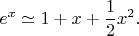 $$e^x\simeq 1+x+\frac{1}{2}x^2.$$