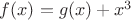 $f(x)=g(x)+x^3$
