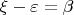 $\xi-\varepsilon=\beta$