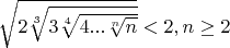 $\sqrt {2\sqrt [3]{{3\sqrt [4]{{4...\sqrt [n]{n}}}}}} < 2,n \ge 2$