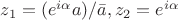 $z_1=(e^{i\alpha}a)/\bar{a}, z_2=e^{i\alpha}$