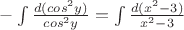 $-\int\frac{d(cos^2y)}{cos^2y}=\int\frac{d(x^2-3)}{x^2-3}$