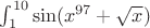 $\int_1^{10}\sin(x^{97}+\sqrt{x})$
