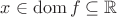 $x\in\operatorname{dom}f\subseteq\mathbb{R}$