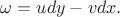 $\omega=udy-vdx.$