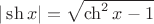 $|\sh x| = \sqrt{\ch^2 x - 1}$
