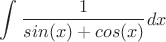 $$\int_{}^{} \frac 1 {sin(x)+cos(x)} dx$$