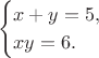 $$\begin{cases}x+y=5,\\ xy=6.\end{cases}$$