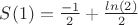 $ S(1)=
\frac {-1}{2} + \frac{ln(2)}{2}$