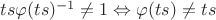 $ts \varphi (ts)^{-1} \neq 1 \Leftrightarrow \varphi (ts) \neq ts$