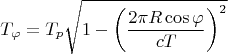 $$T_{\varphi }=T_p\sqrt{1-\left(\frac{2\pi R\cos \varphi}{cT}\right)^2}$$