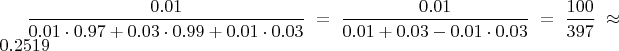 $\dfrac{0.01}{0.01\cdot0.97+0.03\cdot0.99+0.01\cdot0.03}=\dfrac{0.01}{0.01+0.03-0.01\cdot0.03}=\dfrac{100}{397}\approx0.2519$