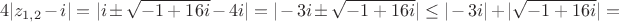 $$
4|z_{1,2}-i|=
|i&plusmn;\sqrt{-1+16i}-4i|=
|-3i&plusmn;\sqrt{-1+16i}|\le
|-3i|+|\sqrt{-1+16i}|=
$$