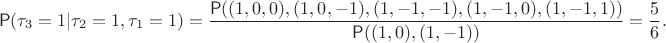 $$\mathsf P(\tau_3=1 | \tau_2=1, \tau_1=1) = \dfrac{\mathsf P((1,0,0), (1,0,-1),(1,-1,-1),(1,-1,0),(1,-1,1))}{\mathsf P((1,0), (1,-1))}=\dfrac56.$$