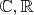 $\mathbb{C},\mathbb{R}$