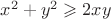 $x^2 +y^2 \geqslant 2xy $