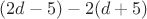 $(2d-5) - 2(d+5)$